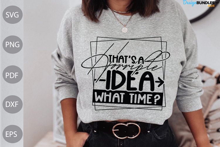Sarcastic / That's A Horrible Idea What Time SVG Cut Files example image 1