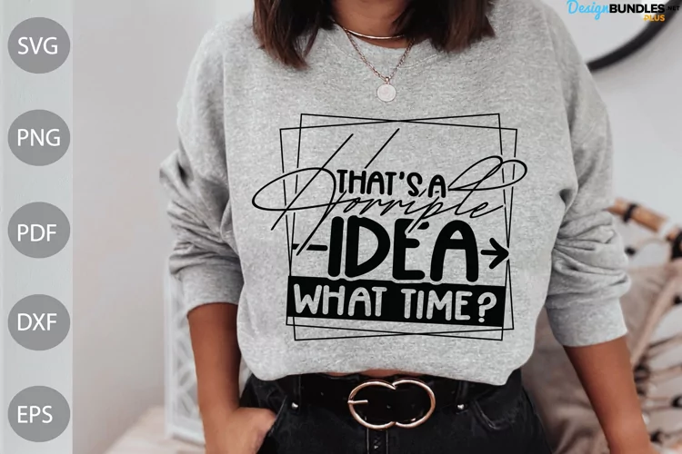 Sarcastic / That's A Horrible Idea What Time SVG Cut Files