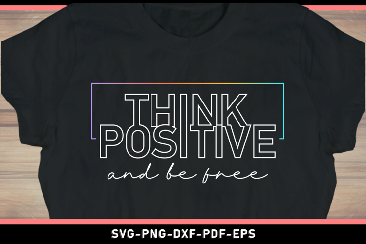 Think positive and be free, Inspirational Quotes SVG