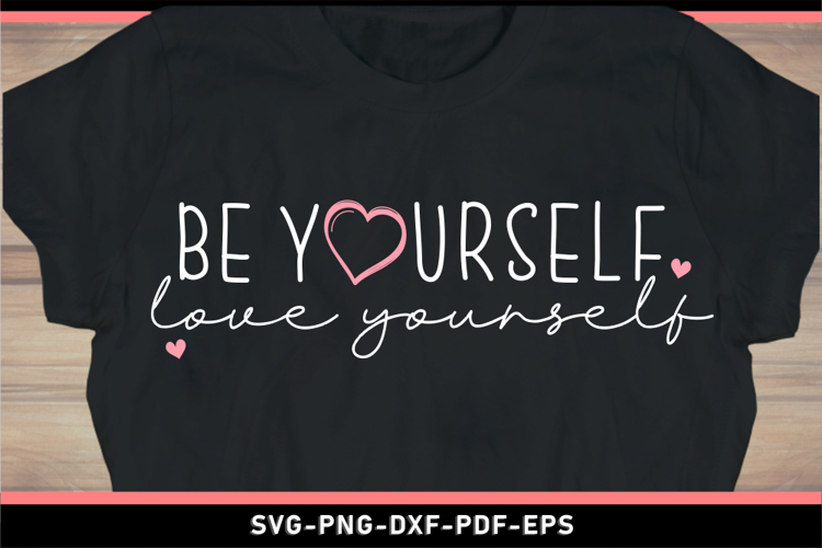 Be yourself love yourself, Self Love Quotes T shirt SVG