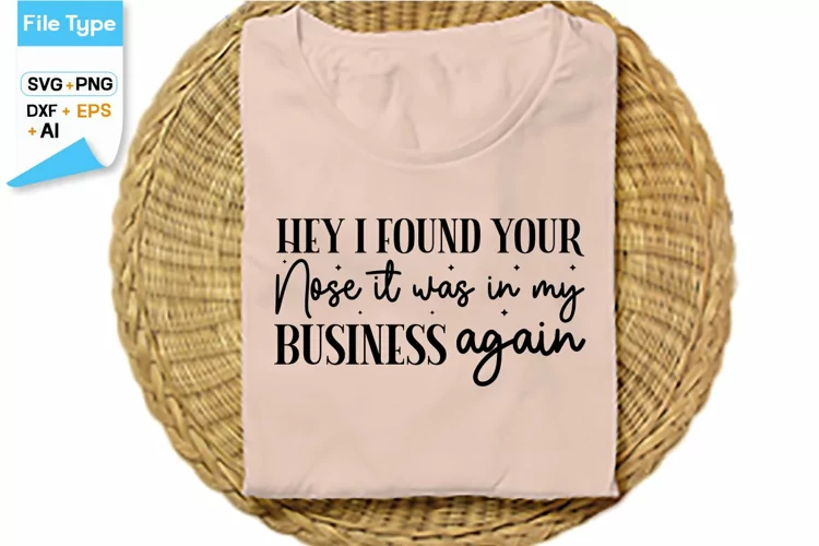 Hey I Found Your Nose It Was In My Business Again SVG
