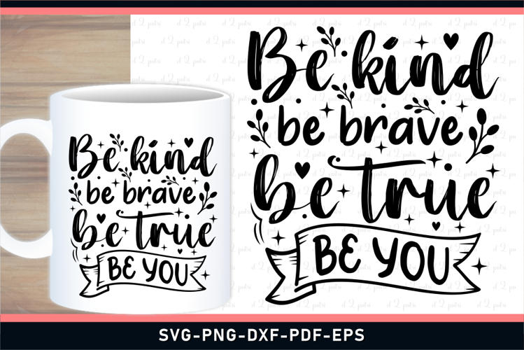 Be kind be brave be true be you, Inspirational Quotes SVG
