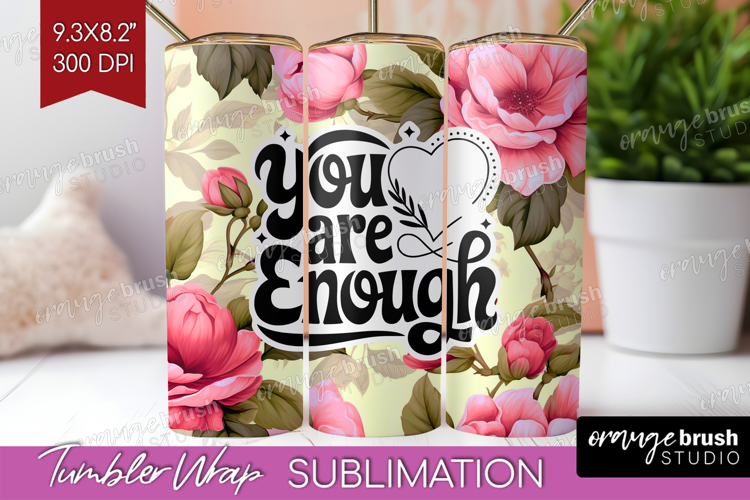 Inspirational Quote Tumbler Wrap - Floral Tumbler PNG
