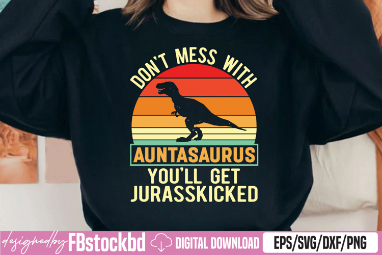Dont Mess With Auntasaurus youll get jurasskicked SVG