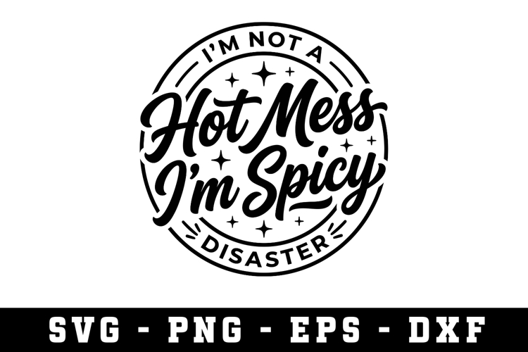 Hot Mess Im spicy |Sarcastic SVG Cut files |Cricut