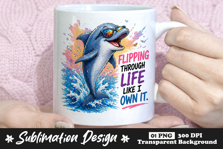 Cool Dolphin Flipping Through Life Like I Own It Sublimation