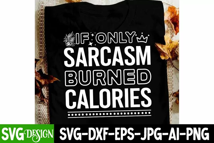 If Only Sarcasm Burned Calories SVG,Sarcastic Quote SVG