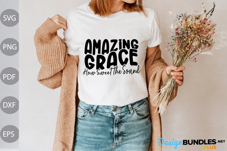 Amazing Grace How Sweet The Sound | Christian Tshirt SVG