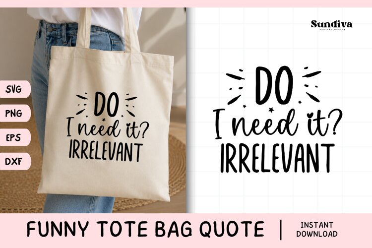 Funny Tote Bag Quote SVG | Do I Need It? Irrelevant