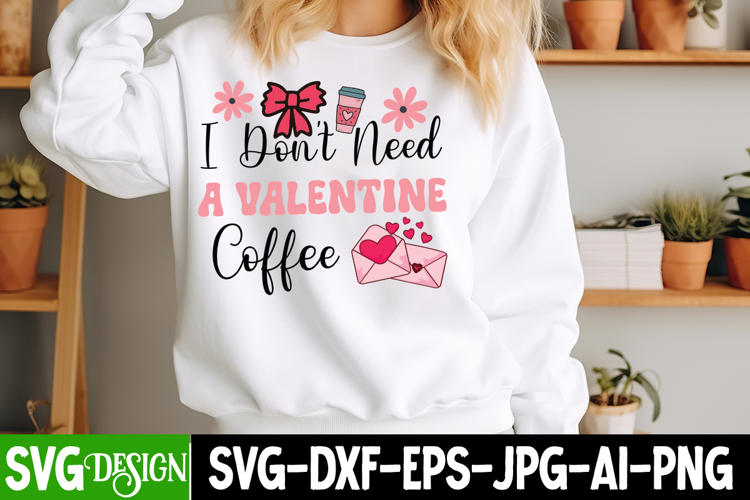 I Don’t Need a Valentine Coffee Valentine SVG Design