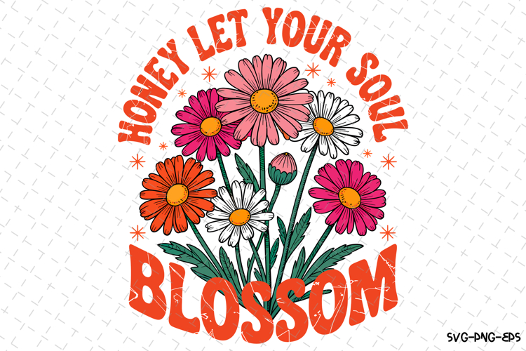 Honey Let Your Soul Blossom Svg | Quotes Svg | Svg Cut Files