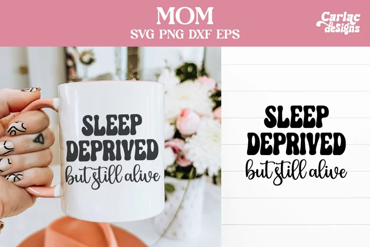 Sleep Deprived but Still Alive SVG, Mom Coffee Cup