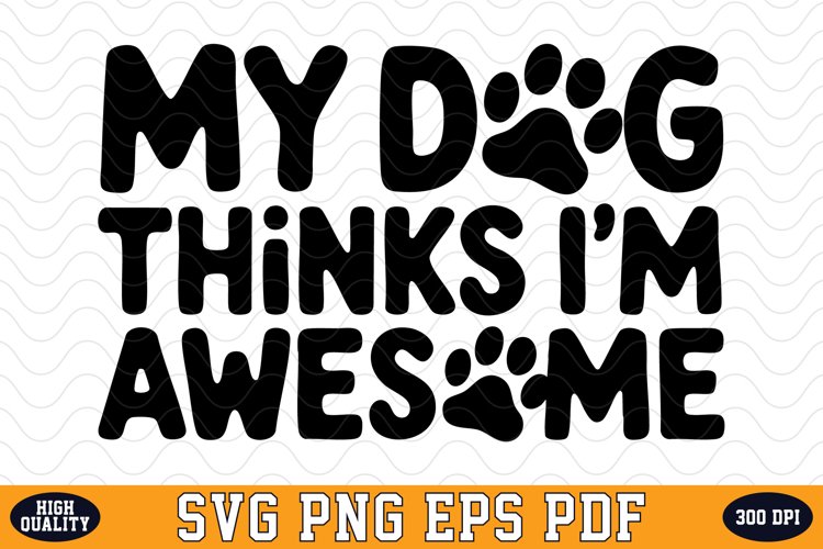 My dog thinks Im awesome SVG | Quotes | SVG Cut files