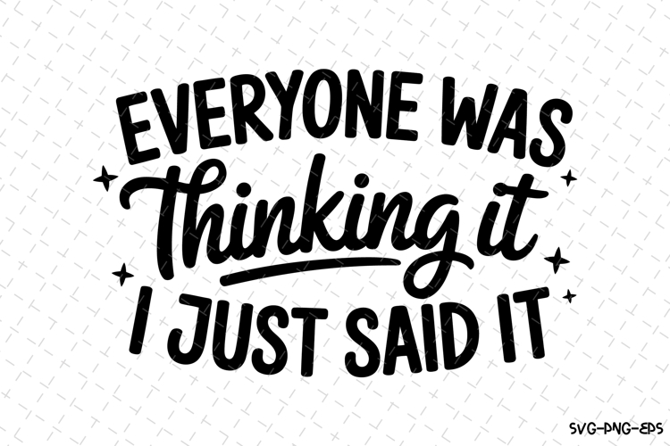 Everyone was thinking it I just said it SVG | Quotes Svg