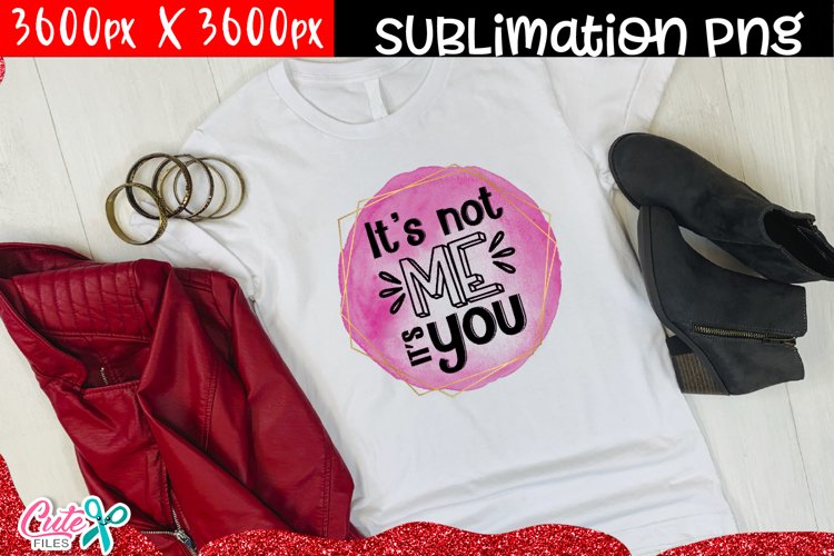 It's not me it's you sublimation design (1091526)