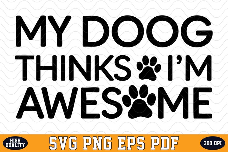 My dog thinks Im awesome SVG | Quotes | SVG Cut files