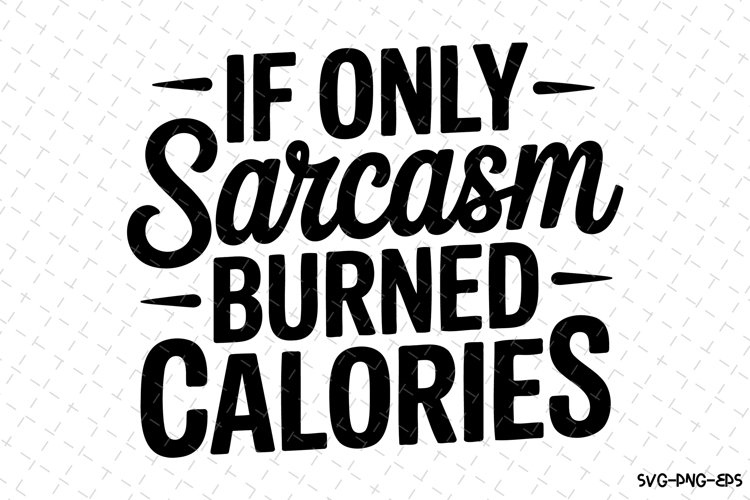 If only sarcasm burned calories SVG | Quotes Svg