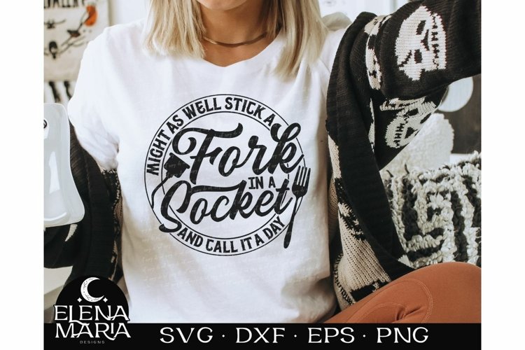 Might As Well Stick A Fork In A Socket And Call It A Day Svg