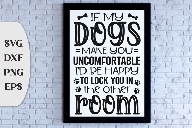 If My Dogs Make You Uncomfortable, Id Be Happy To Lock You