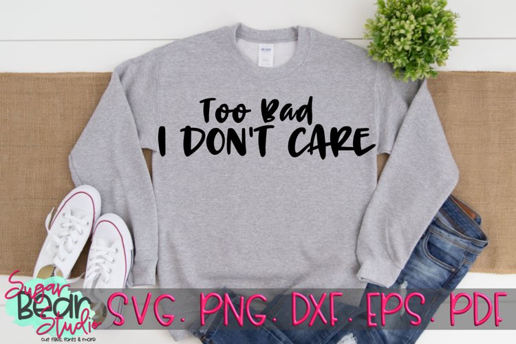 Too Bad I Dont Care - A Funny SVG