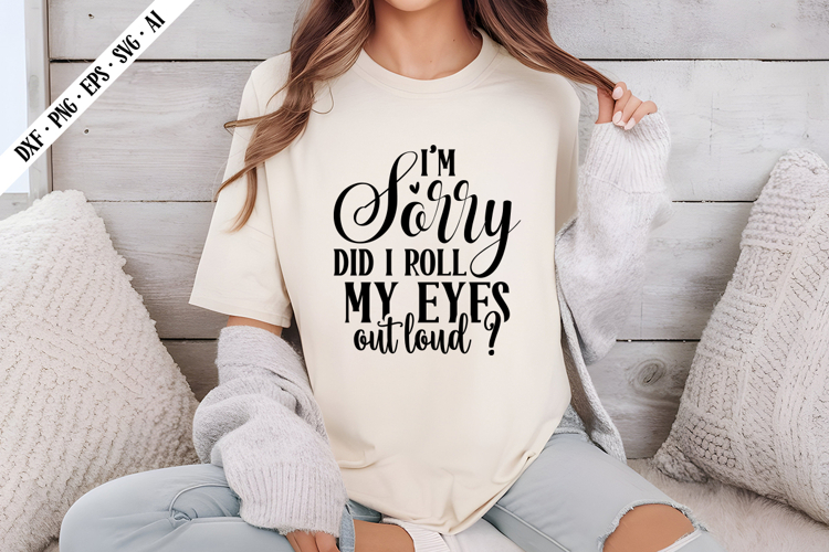 Im Sorry did i roll my Eyes Out Loud Svg, Sarcastic Svg