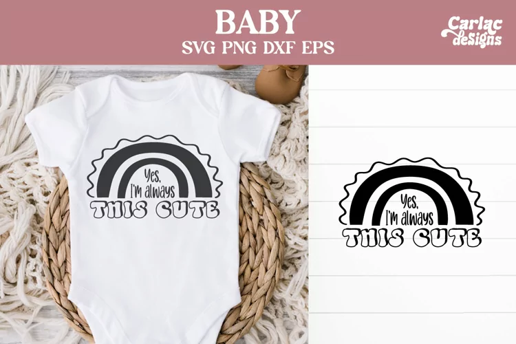 Yes I'm Always this Cute SVG, Baby SVG