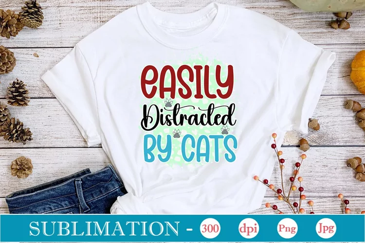 Easily Distracted By Cats Sublimation