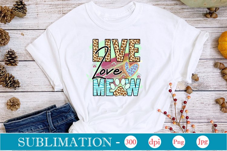 Live Love Meow Sublimation