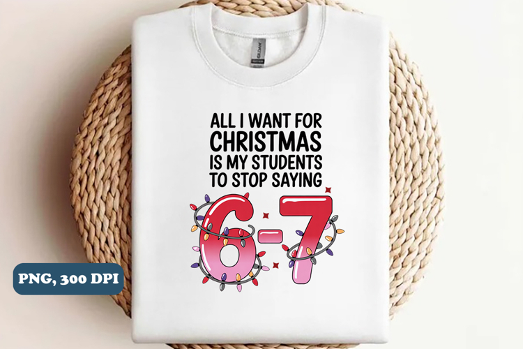 All I Want for Christmas is My, 6 7 PNG Sublimation design
