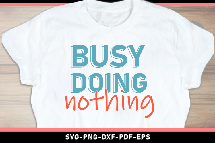 Busy doing nothing, Funny Sarcastic Quotes shirt Design SVG
