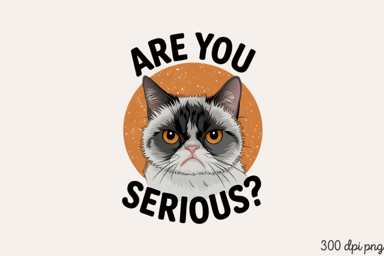 ARE YOU SERIOUS PNG, Funny Cats Sublimation Quotes PNG
