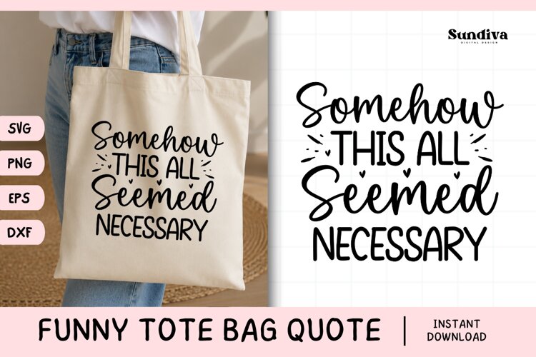 Funny Tote Bag Quote SVG | Somehow This All Seemed Necessary