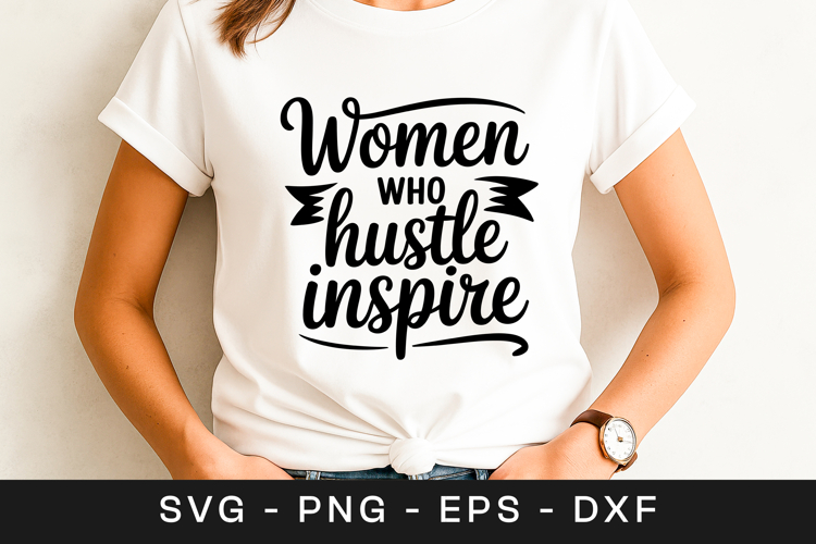 Women Who Hustle Inspire Quote SVG PNG