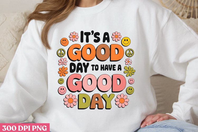 ITS A GOOD DAY TO HAVE PNG, Positive Sublimation PNG