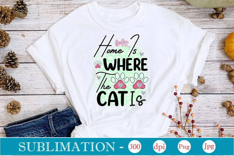 Home Is Where The Cat Is Sublimation