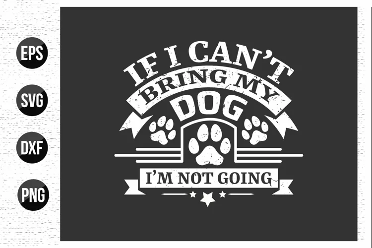 If i can't bring my dog i'm not going - Dog t shirt design.