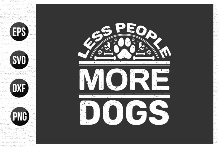 Less people more dogs - Dog typographic t shirt design. example image 1