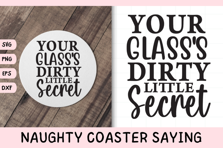 Naughty Coaster Quote SVG | Your Glasss Dirty Little Secret