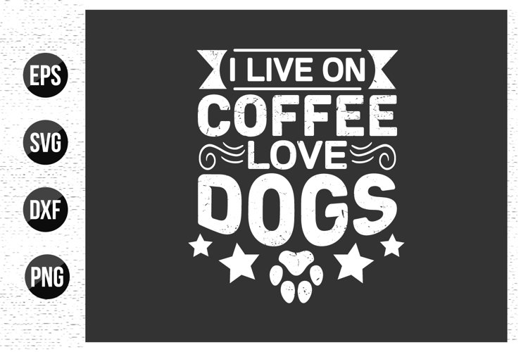 I live on coffee love dogs - Dog typographic quotes design. example image 1