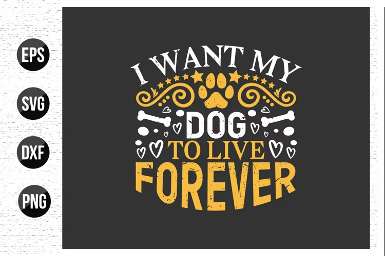 I want my dog to live forever - Dog t shirt design