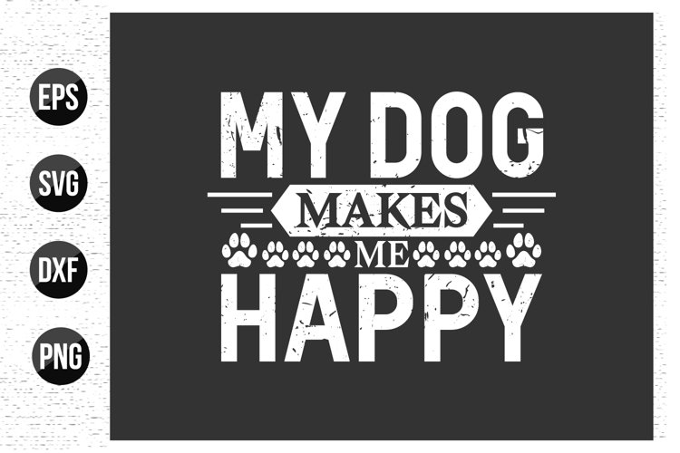 My dog makes me happy - Dog typographic t shirt design