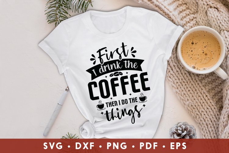 Coffee SVG, First I Drink The Coffee Then I Do The Things example image 1