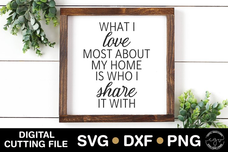 What I Love Most About My Home Is Who I Share It With 