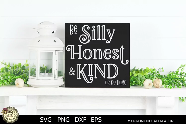 Be Silly Honest and Kind or Go Home -Funny Quote SVG