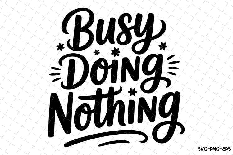 Busy Dong Nothing Svg | Svg Cut Files