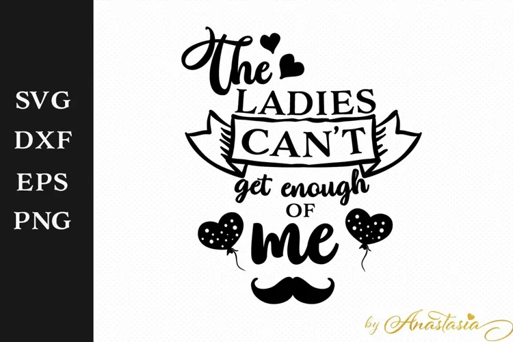 The ladies can't get enough of me SVG Cutting File