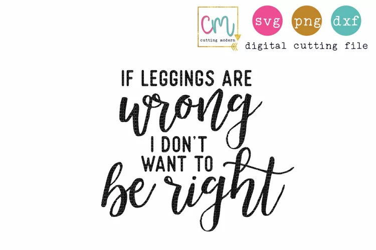 If Leggings Are Wrong I Don't Want To Be Right