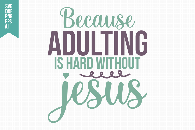 Because Adulting is Hard Without Jesus Svg, Sarcastic Svg