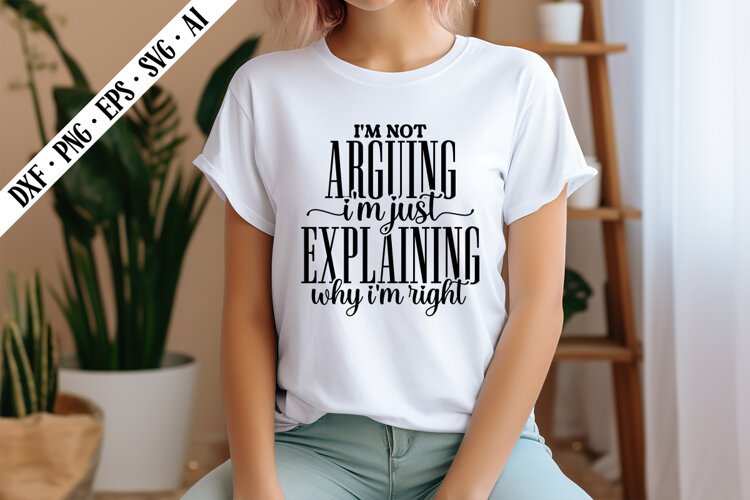 I'm Not Arguing I'm Just Explaining Why I'm right Svg example image 1