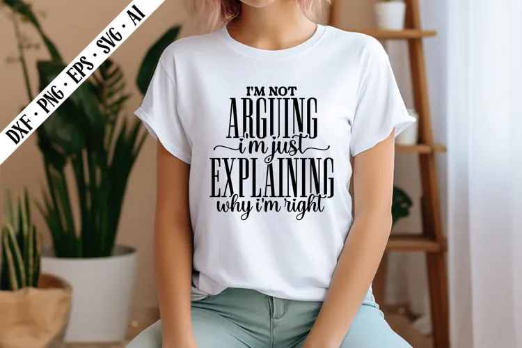 I'm Not Arguing I'm Just Explaining Why I'm right Svg